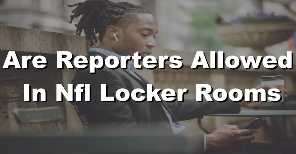 are reporters allowed in nfl locker rooms