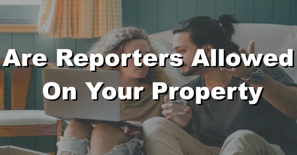 are reporters allowed on your property