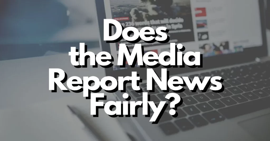 does the media report news fairly