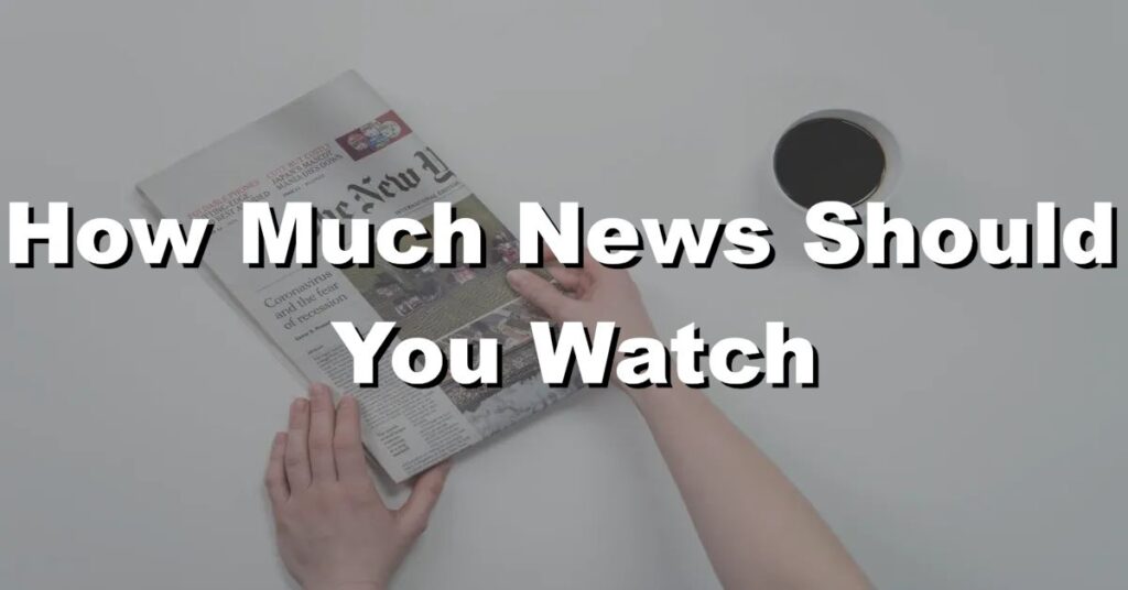 how much news should you watch