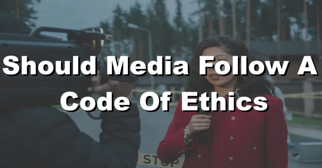 why should the media follow a code of ethics